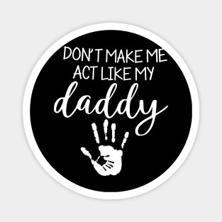 Don't Make Me Act Like My Daddy Magnet